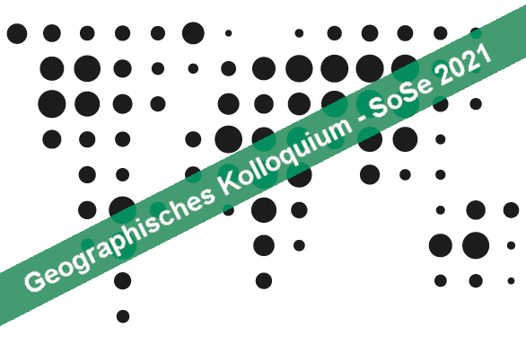 Geographisches Kolloquium Sommersemester 2021