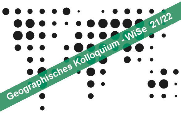 Geographisches Kolloquium Wintersemester 2021-2022